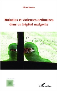 Maladie et violence  ordinaires dans un hôpital malgache de Claire Mestre