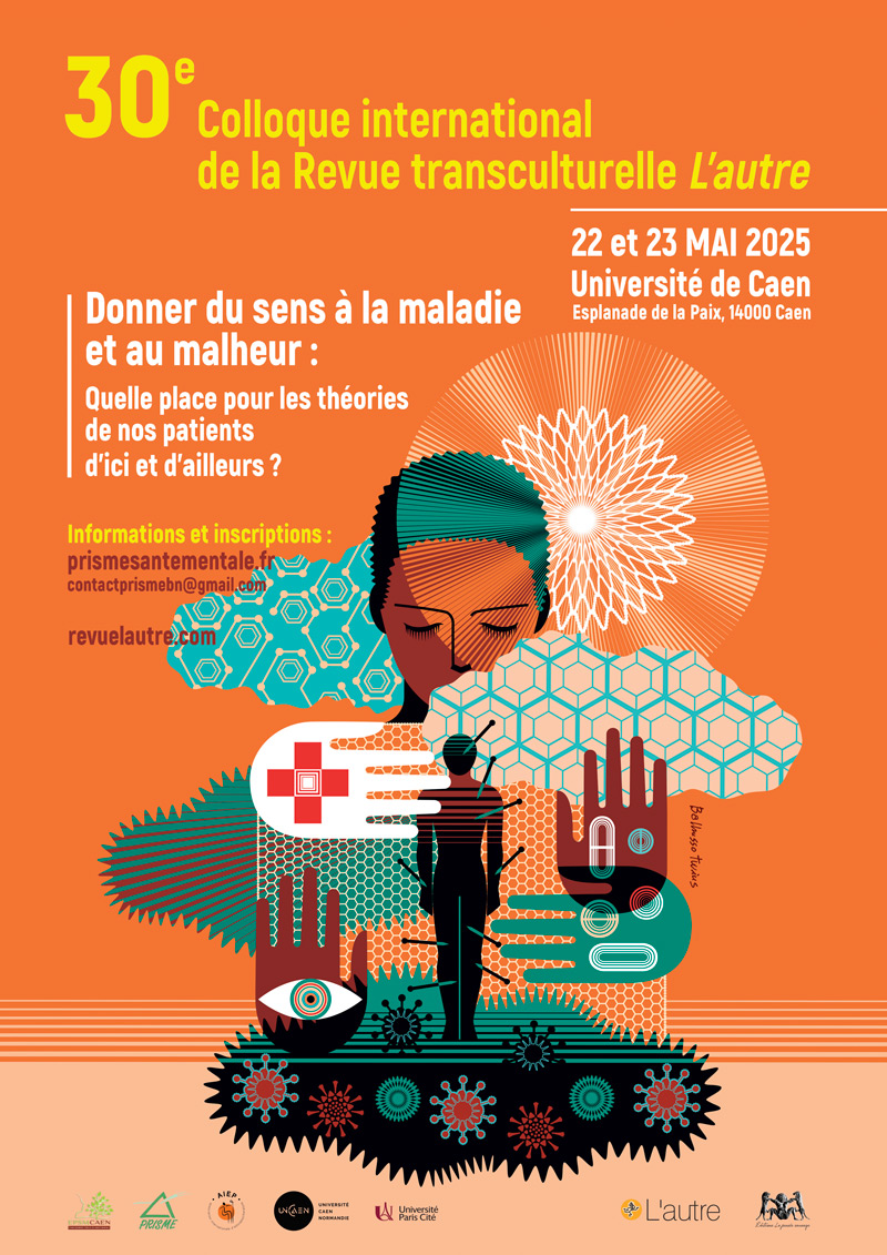 30ème colloque de la revue L’autre, Caen, 22 et 23 mai 2025 Donner du sens à la maladie et au malheur Quelle place pour les théories culturelles de nos patients d’ici et d’ailleurs ?